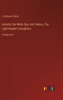 Annette, the Metis Spy; And, Nancy, The Light-keeper's Daughters: in large print 3368356011 Book Cover