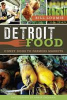 Detroit Food: Coney Dogs to Farmers Markets 1609497678 Book Cover