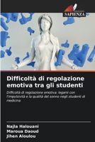 Difficoltà di regolazione emotiva tra gli studenti: Difficoltà di regolazione emotiva: legami con l'impulsività e la qualità del sonno negli studenti di medicina 6205938162 Book Cover