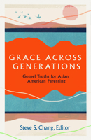 Grace Across Generations : Gospel Truths for Asian American Parenting 164507658X Book Cover