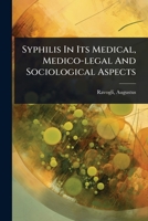 Syphilis In Its Medical, Medico-legal And Sociological Aspects 1024464105 Book Cover