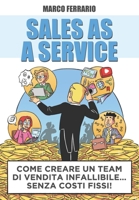Sales as a service: come creare un team di vendita infallibile... senza costi fissi! B093GXRHJH Book Cover