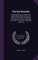 The law recorder: containing reports of select cases and decisions, chiefly on points of practice, in the courts of equity and common law in Ireland, ... 1833 to Trinity term 1833 1014764335 Book Cover