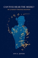 Can You Hear the Music?: My Journey Through Madness B0CMKDY426 Book Cover