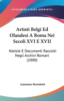 Artisti Belgi Ed Olandesi A Roma Nei Secoli XVI E XVII: Notizie E Documenti Raccolti Negli Archivi Romani (1880) 1160796742 Book Cover