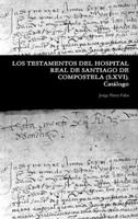 LOS TESTAMENTOS DEL HOSPITAL REAL DE SANTIAGO DE COMPOSTELA. (S.XVI). Catálogo. 1409292274 Book Cover