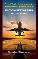 Illuminate The Path: Be You, Do You B0FDF638GV Book Cover