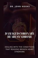 DAMAGED CORONARY HEART SYNDROME: DEALING WITH THE CONDITIONS THAT REASONS BROKEN HEART SYNDROME B0CR7T6BFX Book Cover