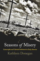 Seasons of Misery: Catastrophe and Colonial Settlement in Early America 0812223772 Book Cover