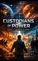 CUSTODIANSOF POWER: — a novel of energy, restraint, and the quiet war for the future B0GFMSXP6W Book Cover
