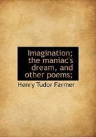 Imagination; the maniac's dream, and other poems; 0548496439 Book Cover