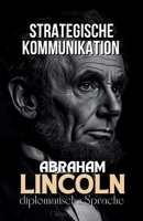 Strategische Kommunikation: Abraham Lincolns diplomatische Sprache (German Edition) B0F3JW2Y9T Book Cover