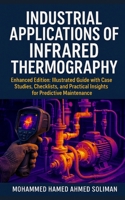 Industrial Applications of Infrared Thermography: Enhanced Edition: Illustrated Guide with Case Studies, Checklists, and Practical Insights for Predictive Maintenance B0FNNN8X3C Book Cover