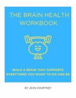 The Brain Health Workbook: Build a brain that supports everything you want to do and be B0GKN8D1KZ Book Cover