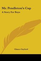 Mr. Pendleton's Cup: A Story For Boys 1163714445 Book Cover
