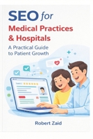 SEO for Medical Practices & Hospitals: A Practical Guide to Patient Growth, Local SEO, Google Rankings, and Healthcare Marketing (Business of Medicine) B0GVGW2WQC Book Cover