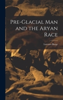 Pre-Glacial man and the Aryan Race 1017111944 Book Cover
