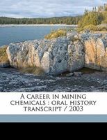 A career in mining chemicals: oral history transcript / 200 117684038X Book Cover