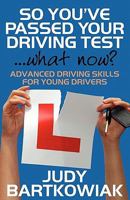 So You Have Passed Your Driving Test - What Now? Advanced Driving Skills for Young Drivers 1908218371 Book Cover