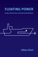 Floating Power: Energy, Infrastructure, and South-South Relations 1478038519 Book Cover