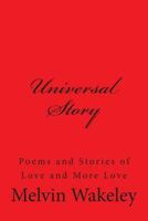 Universal Story: Poems and Stories of Love and More Love 1500827525 Book Cover