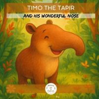 Timo the Tapir: and His Wonderful Nose B0G2SBQ7SH Book Cover