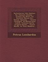 Sententiarum Libri Quatuor, Per Joannem Aleaume ... Pristino Suo Nitori Ver� Restituti: Necnon Divi Thomae Aquinatis ...: Summa Theologica, Ad Manuscriptos Codices � Francisco Garcia, Gregorio Donato  1286955475 Book Cover