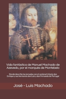 Vida fantástica de Manuel Machado de Azevedo, por el marqués de Montebelo: Donde describe las jornadas con el cardenal infante don Enrique y sus ... y don Fernando de Portugal (Spanish Edition) 169545605X Book Cover
