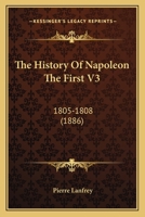 The History Of Napoleon The First V3: 1805-1808 1166332799 Book Cover