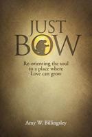 Just Bow: Re-orienting the soul to a place where love can grow. 057851222X Book Cover