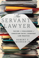 The Servant Lawyer: Facing the Challenges of Christian Faith in Everyday Law Practice 1514007223 Book Cover