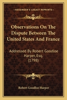 Observations On The Dispute Between The United States And France: Addressed By Robert Goodloe Harper, Esq. 1163886815 Book Cover