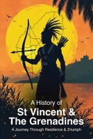 A History of St. Vincent and the Grenadines: A Journey Through Resilience and Triumph B0FSQ4JP1S Book Cover