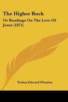 The Higher Rock; Or, Readings on the Love of Jesus 0469978651 Book Cover