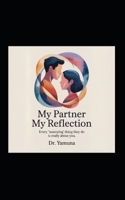 My Partner My Reflection: "Every ‘annoying’ thing they do is really about you." B0FM47SMCT Book Cover