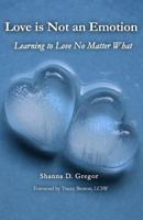 Love is Not an Emotion: Learning to Love No Matter What 1500666653 Book Cover