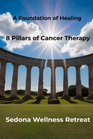 A Foundation of Healing: 8 Pillars of Cancer Therapy B0F6KDXH3X Book Cover