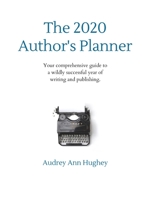 The 2020 Author's Planner : Your Comprehensive Guide to a Wildly Successful Year of Writing and Publishing 1732515166 Book Cover