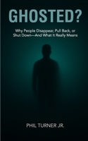GHOSTED?: Why People Disappear — And What Their Silence Really Means 0996435611 Book Cover