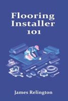 Flooring Installer 101: How to Start in LVP, Hardwood, and Laminate B0GR6CF6FW Book Cover