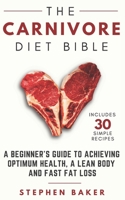 The Carnivore Diet Bible: A Beginner’s Guide To Achieving Optimum Health, A Lean Body And Fast Fat Loss 1795896523 Book Cover
