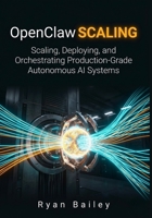OpenClaw Scaling: Scaling, Deploying, and Orchestrating Production-Grade Autonomous AI Systems B0GY3JBBVK Book Cover