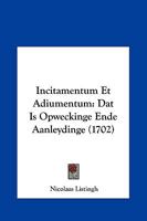 Incitamentum Et Adiumentum: Dat Is Opweckinge Ende Aanleydinge (1702) 1104869403 Book Cover
