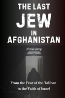 The Last Jew in Afghanistan: A True Story of Faith and Survival Under Taliban Rule B0DW1M5XDT Book Cover
