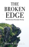 The Broken Edge: How Decisions Determine Destiny 1662847173 Book Cover