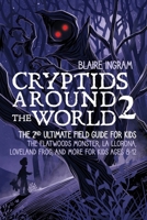 Cryptids Around the World 2: The 2nd Ultimate Field Guide for Kids - The Flatwoods Monster, La Llorona, Loveland Frog, and More for Kids Ages 8-12 B0GVBD9WB4 Book Cover