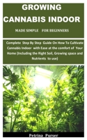 Growing Cannabis Indoor Made Simple For Beginners: Complete Step By Step Guide On How To Cultivate Cannabis Indoor with Ease at the comfort of Your Ho B093MS6MDF Book Cover