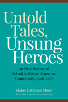 Untold Tales, Unsung Heroes: An Oral History of Detroit's African American Community, 1918-1967 0814353045 Book Cover