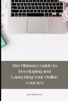 The Ultimate Guide to Developing and Launching Your Online Courses B0BW2RVQL3 Book Cover