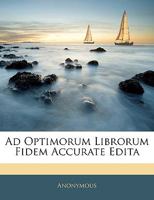 Ad Optimorum Librorum Fidem Accurate Edita 1141890828 Book Cover